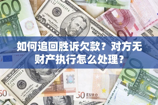 武汉如何追回胜诉欠款？对方无财产执行怎么处理？