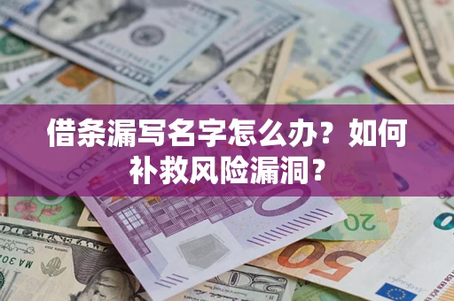 武汉借条漏写名字怎么办？如何补救风险漏洞？