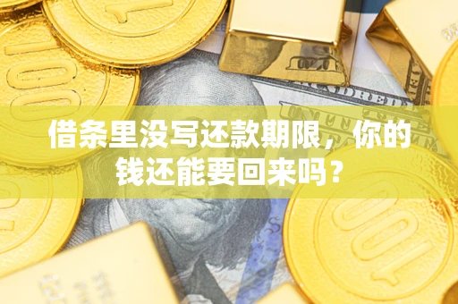 武汉借条里没写还款期限，你的钱还能要回来吗？