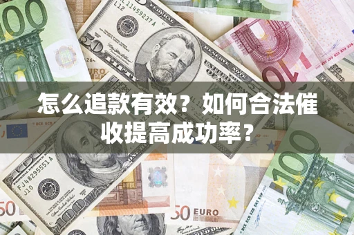 武汉怎么追款有效？如何合法催收提高成功率？