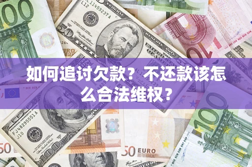 武汉如何追讨欠款？不还款该怎么合法维权？