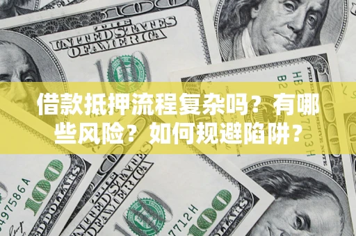 武汉借款抵押流程复杂吗？有哪些风险？如何规避陷阱？