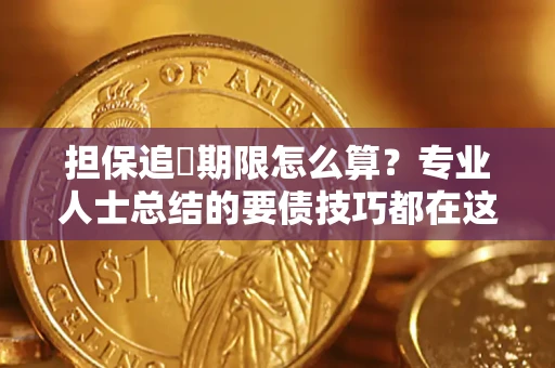 武汉担保追償期限怎么算？专业人士总结的要债技巧都在这里了