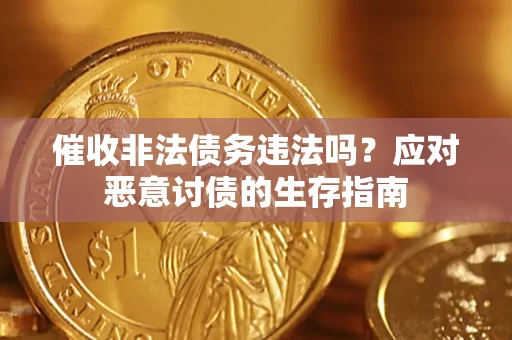 武汉催收非法债务违法吗？应对恶意讨债的生存指南