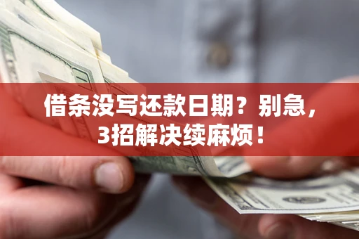 武汉借条没写还款日期？别急，3招解决续麻烦！