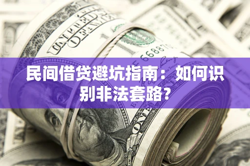 武汉民间借贷避坑指南：如何识别非法套路？