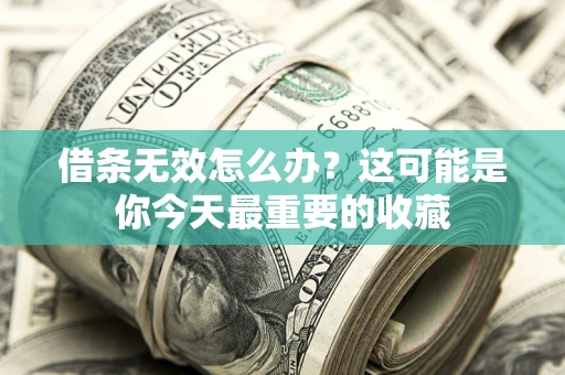 武汉借条无效怎么办？这可能是你今天最重要的收藏