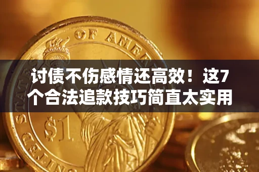 武汉讨债不伤感情还高效！这7个合法追款技巧简直太实用