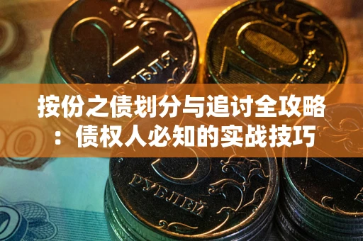 武汉按份之债划分与追讨全攻略：债权人必知的实战技巧