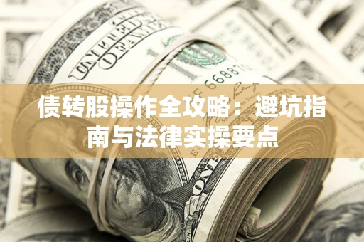 武汉债转股操作全攻略：避坑指南与法律实操要点