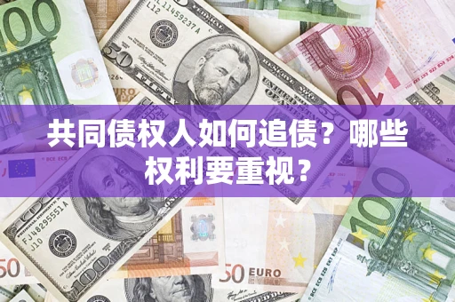 武汉共同债权人如何追债？哪些权利要重视？