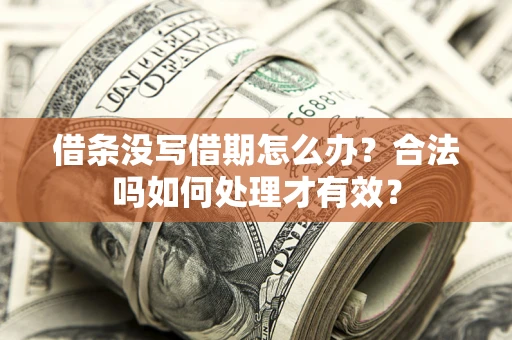 武汉借条没写借期怎么办？合法吗如何处理才有效？