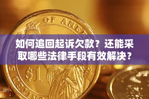 武汉如何追回起诉欠款？还能采取哪些法律手段有效解决？