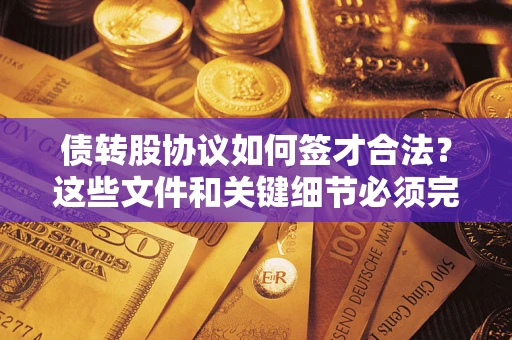 武汉债转股协议如何签才合法？这些文件和关键细节必须完整