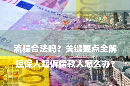 武汉

担保人起诉借款人怎么办？流程合法吗？关键要点全解析