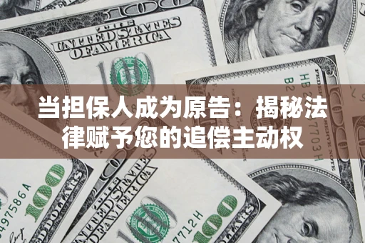 武汉当担保人成为原告:揭秘法律赋予您的追偿主动权 武汉当担保人成为原告:揭秘法律赋予您的追偿主动权