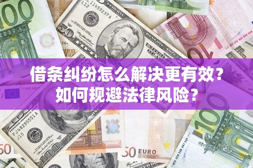 武汉借条纠纷怎么解决更有效？如何规避法律风险？