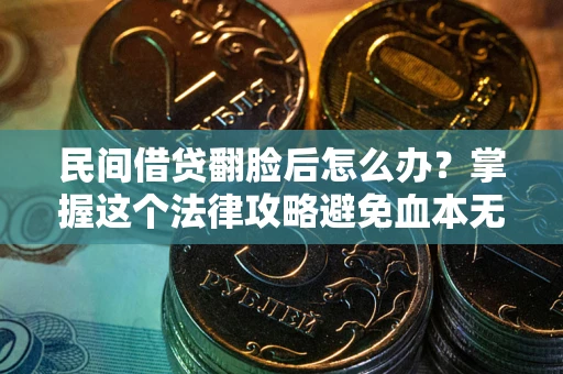 武汉民间借贷翻脸后怎么办？掌握这个法律攻略避免血本无归