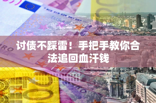 武汉讨债不踩雷！手把手教你合法追回血汗钱