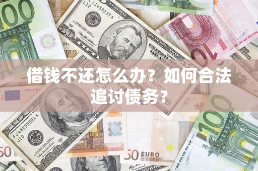 武汉借钱不还怎么办？如何合法追讨债务？