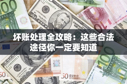 武汉坏账处理全攻略：这些合法途径你一定要知道