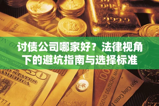 武汉讨债公司哪家好？法律视角下的避坑指南与选择标准