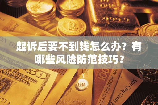 武汉起诉后要不到钱怎么办？有哪些风险防范技巧？