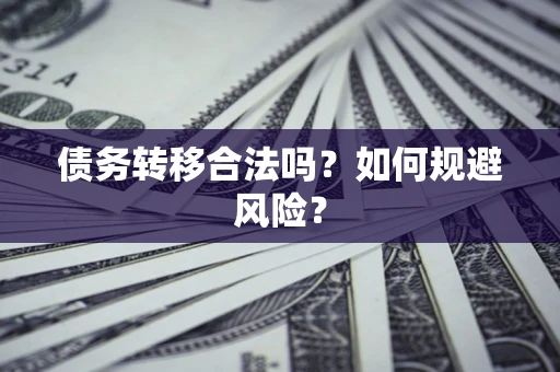 武汉债务转移合法吗？如何规避风险？
