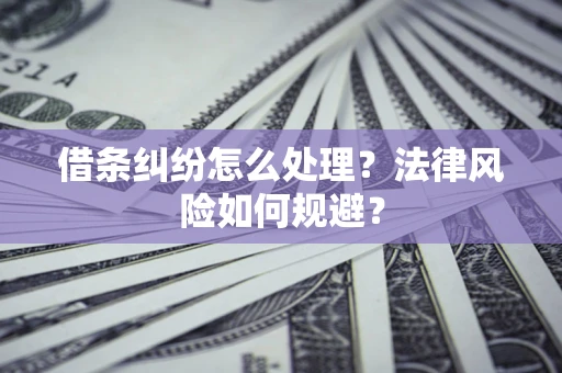 武汉借条纠纷怎么处理？法律风险如何规避？