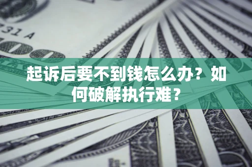 武汉起诉后要不到钱怎么办？如何破解执行难？