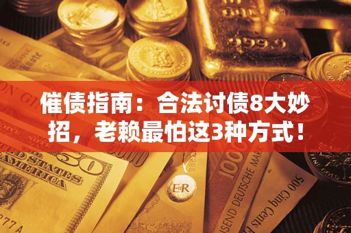 武汉催债指南：合法讨债8大妙招，老赖最怕这3种方式！