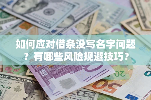武汉如何应对借条没写名字问题？有哪些风险规避技巧？
