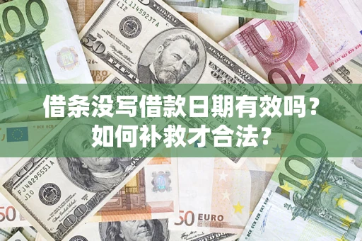 武汉借条没写借款日期有效吗？如何补救才合法？