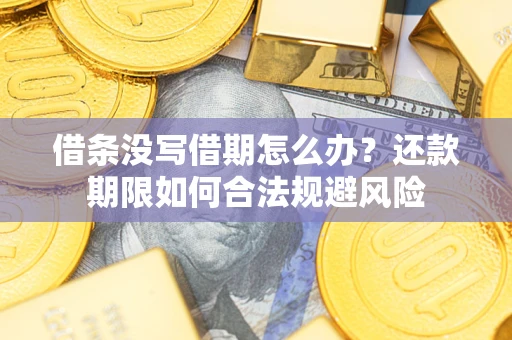 武汉借条没写借期怎么办？还款期限如何合法规避风险